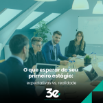 O que esperar do seu primeiro estágio: expectativas vs. realidade
