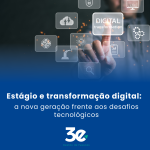 Estágio e transformação digital: a nova geração frente aos desafios tecnológicos